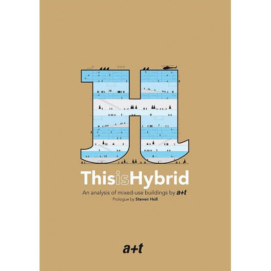  This Is Hybrid (Expanded Edition) Prologue By Steven Holl An Analysis Of Mixed-use Buildings By A+t 