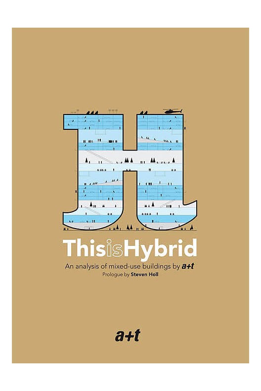  This Is Hybrid (Expanded Edition) Prologue By Steven Holl An Analysis Of Mixed-use Buildings By A+t 