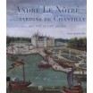 ANDRE LE NOTRE ET LES JARDINS DE CHANTILLY AUX XVIIE ET XVIIIE SIECLES (FR)