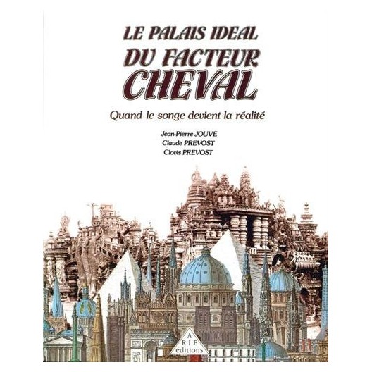 Le palais idéal du facteur Cheval : quand le songe devient la réalité 