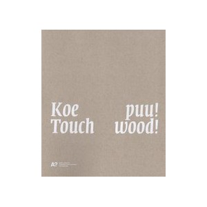 Koe puu! - Touch wood! - puustudion töitä 2000-2012