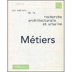 LES CAHIERS DE L A RECHERCHE ARCHITECTURALE ET URBAINE N° 2-3 NOVEMBRE 1999 : METIERS