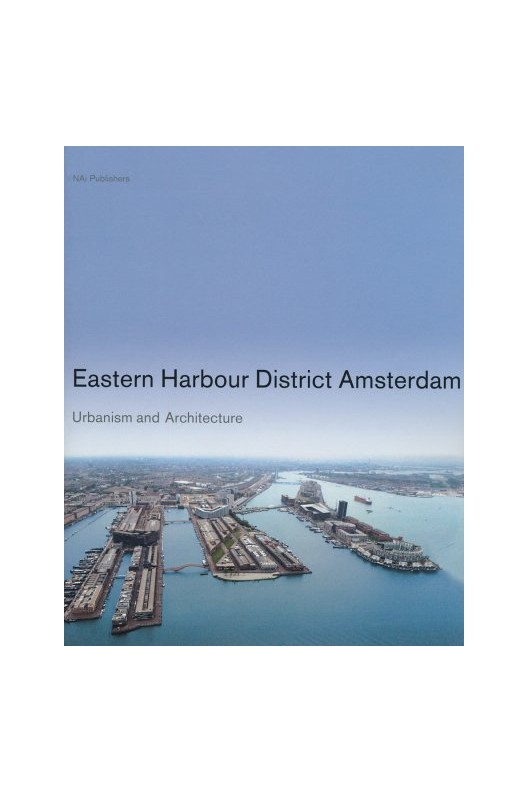 Eastern Harbour District Amsterdam: Urbanism and Architecture