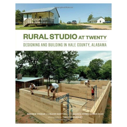 Rural Studio at Twenty - Designing and Building in Hale County, Alabama
