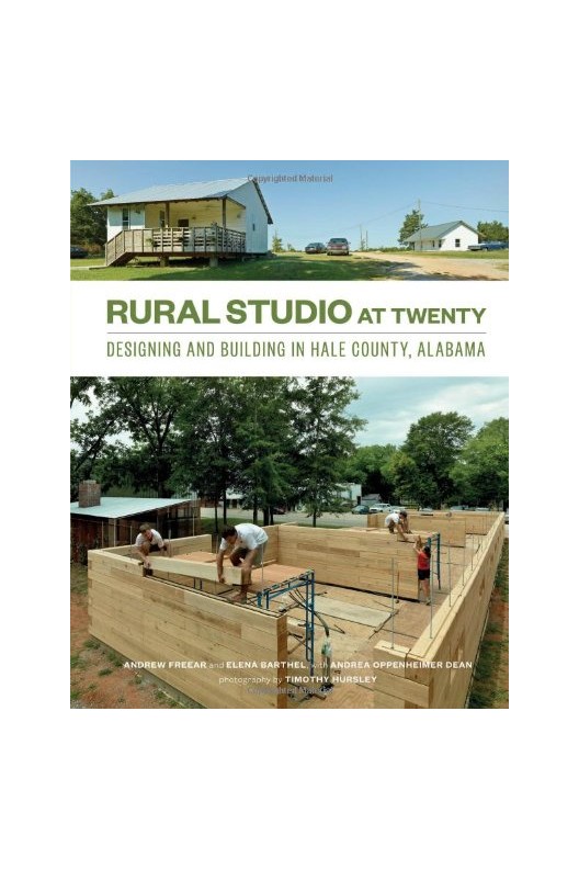 Rural Studio at Twenty - Designing and Building in Hale County, Alabama