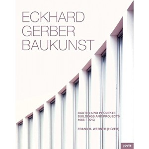 Eckhard Gerber Baukunst : Bauten und Projekte / Buildings and Projects 1966-2013
