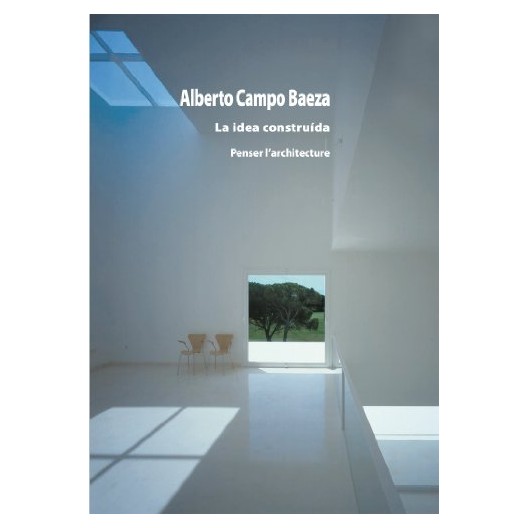 La Idea construida - Penser l'architecture CAMPO BAEZA