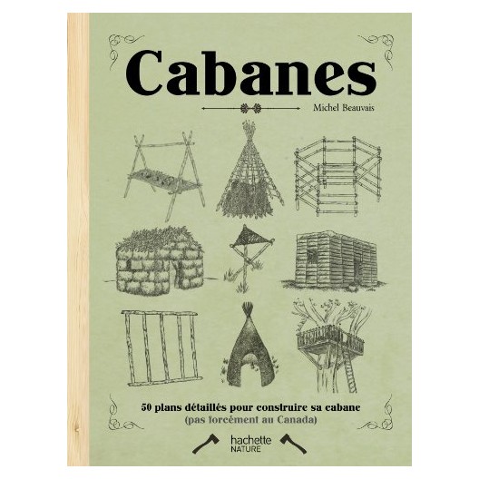 Cabanes - 50 plan détaillés pour construire sa cabane 