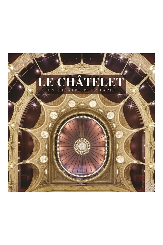 Le châtelet - Un théâtre pour Paris  