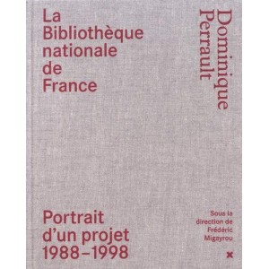 La Bibliothèque nationale de France - Dominique Perrault : Portrait d'un projet (1988-1998)
