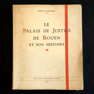 Le palais de justice de Rouen et son histoire. 