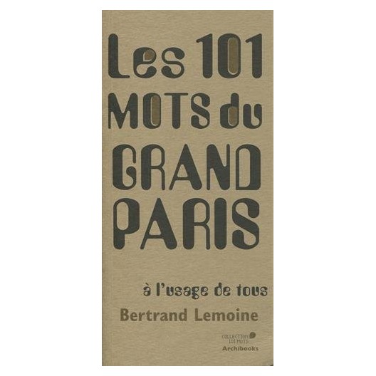 Les 101 mots du Grand Paris à l'usage de tous 