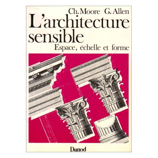 L'architecture sensible . Ch. Moore & G. Allen