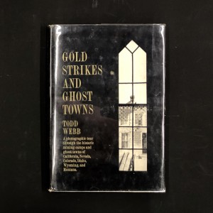 Gold strikes and ghost towns / Todd Webb 