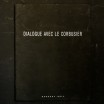 Dialogue avec Le corbusier / René Burri