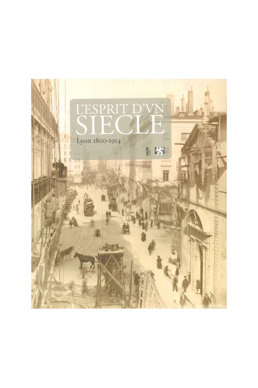 L'esprit d'un siècle : Lyon 1800-1914
