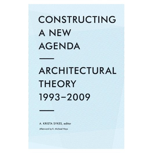 Constructing a New Agenda - Architectural Theory 1993-2009 