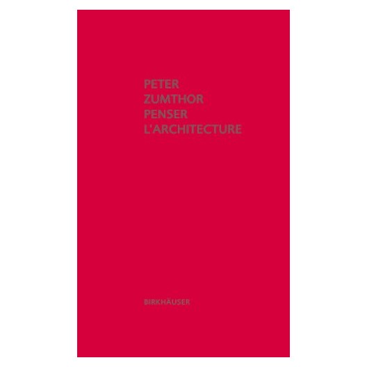 PETER ZUMTHOR PENSER L'ARCHITECTURE (3E EDITION) /FRANCAIS