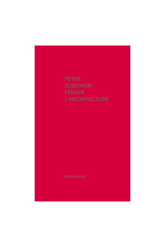 PETER ZUMTHOR PENSER L'ARCHITECTURE (3E EDITION) /FRANCAIS