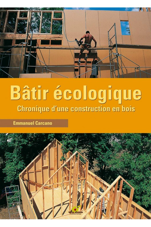 Bâtir écologique - chronique d'une construction en bois 