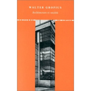 WALTER GROPIUS. ARCHITECTURE ET SOCIETE. TEXTES CHOISIS, PRESENTES ET ANNOTES. TRADUIT DE ALLEMAND.