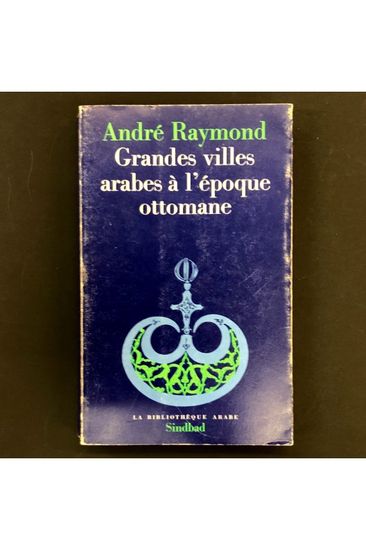 Grandes villes arabes à l'époque ottomane. André Raymond. 