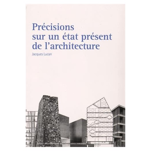 Précisions sur un état présent de l'architecture. Jacques Lucan