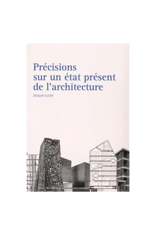Précisions sur un état présent de l'architecture. Jacques Lucan
